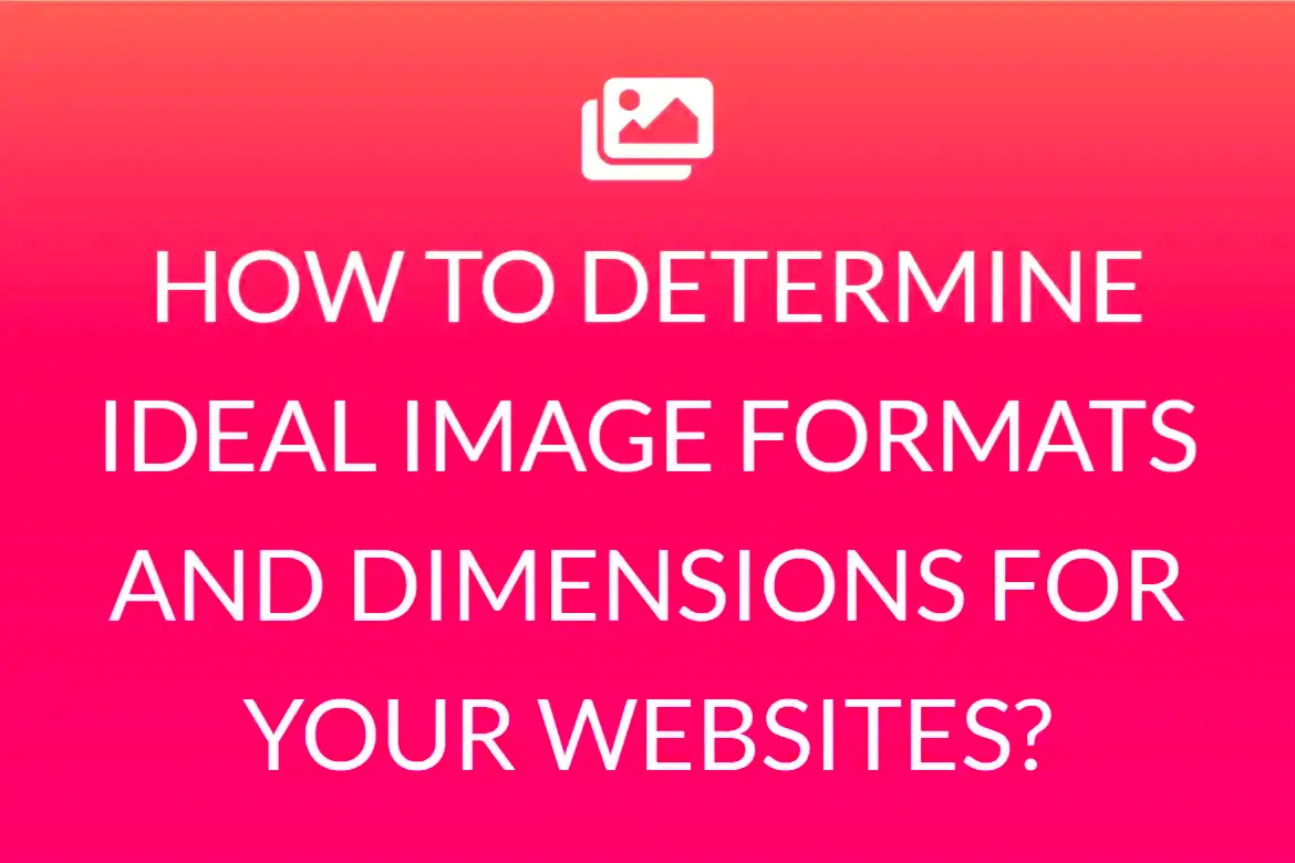 How TO DETERMINE IDEAL IMAGE FORMATS AND DIMENSIONS FOR YOUR WEBSITES