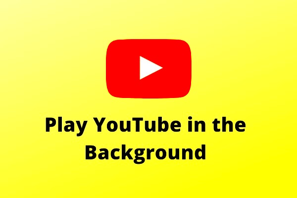 3 Tips on How to Play YouTube in the Background  MiniTool