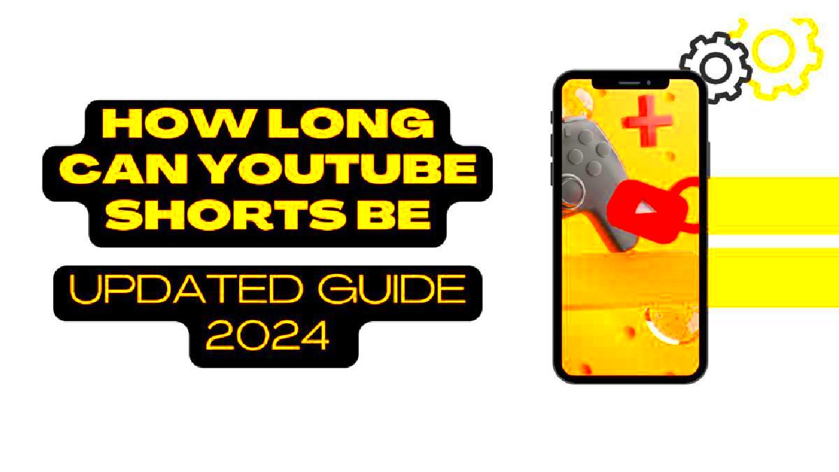 How Long Can YouTube Shorts Be Updated Guide 2024