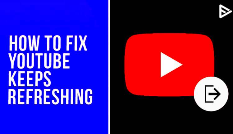 How To Fix If YouTube Keeps Refreshing Updated