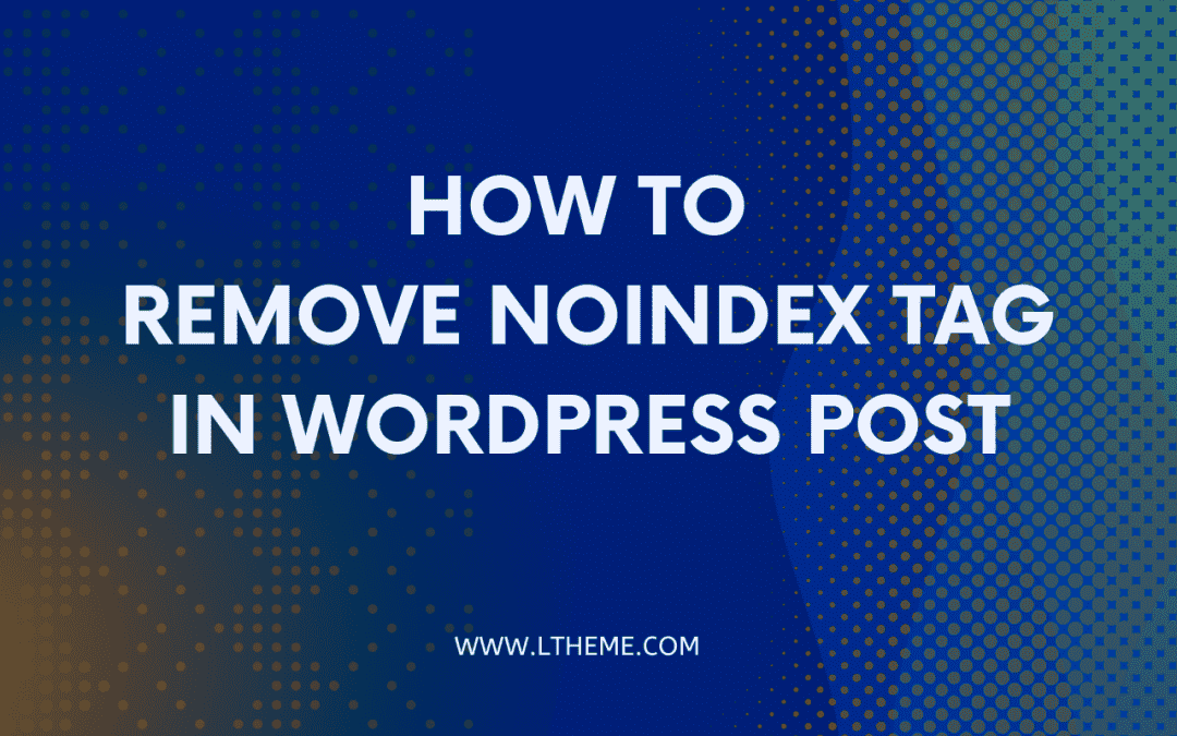 How to Remove Noindex Tag In WordPress Post 3 Easy Ways  LTHEME