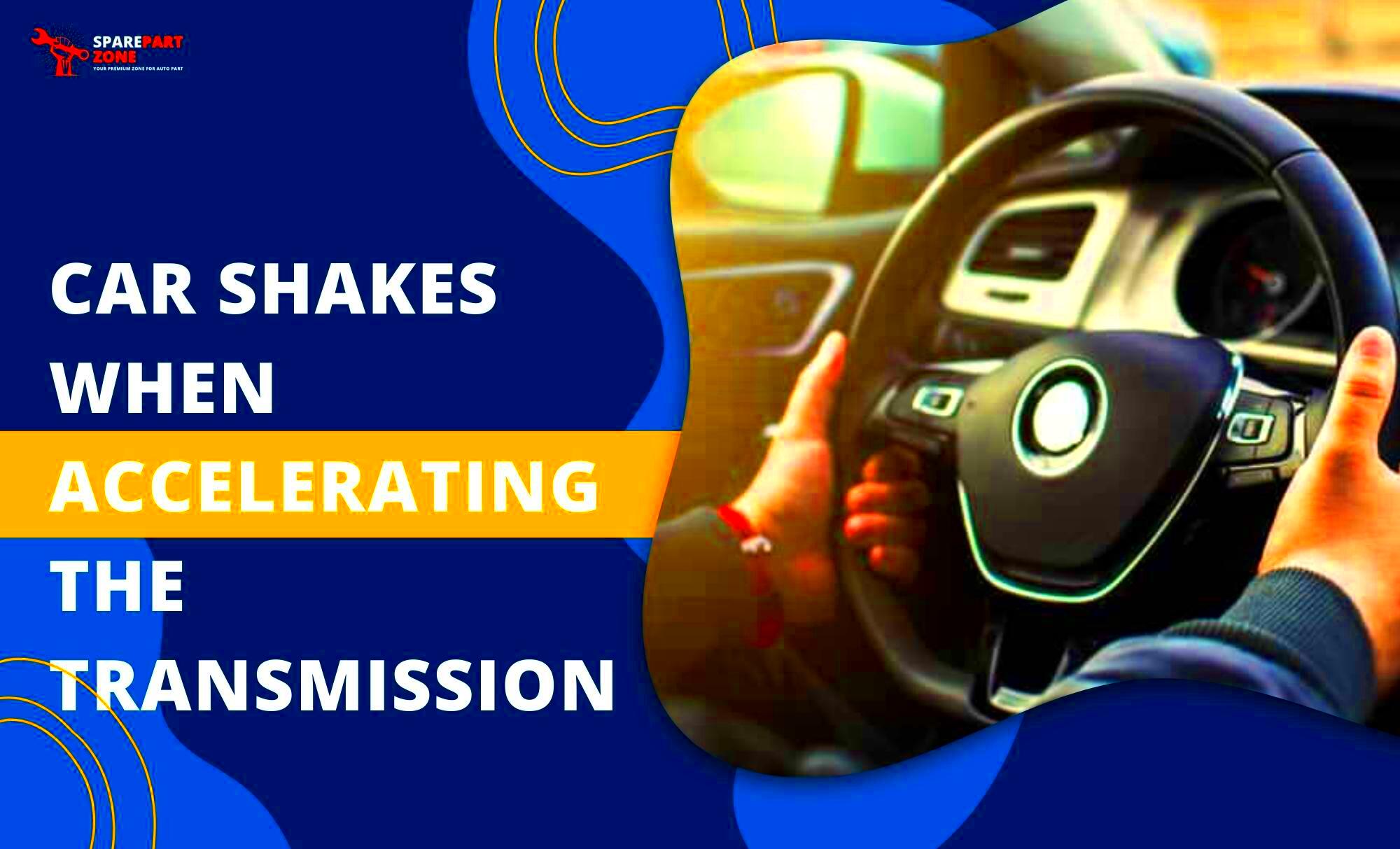 9 Reasons Why Your Car Shakes When Accelerating