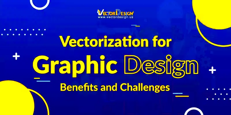 Vectorization for Graphic Design Benefits and Challenges