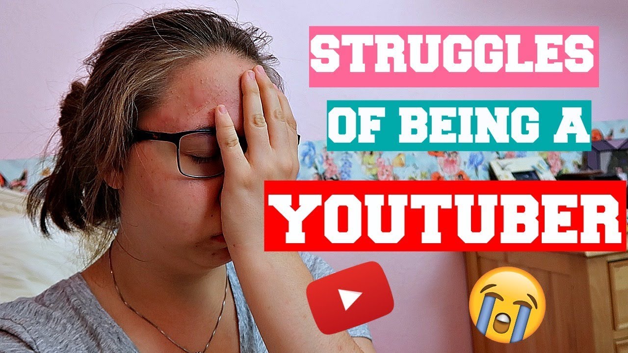 THE STRUGGLES OF BEING A YOUTUBER  YouTube