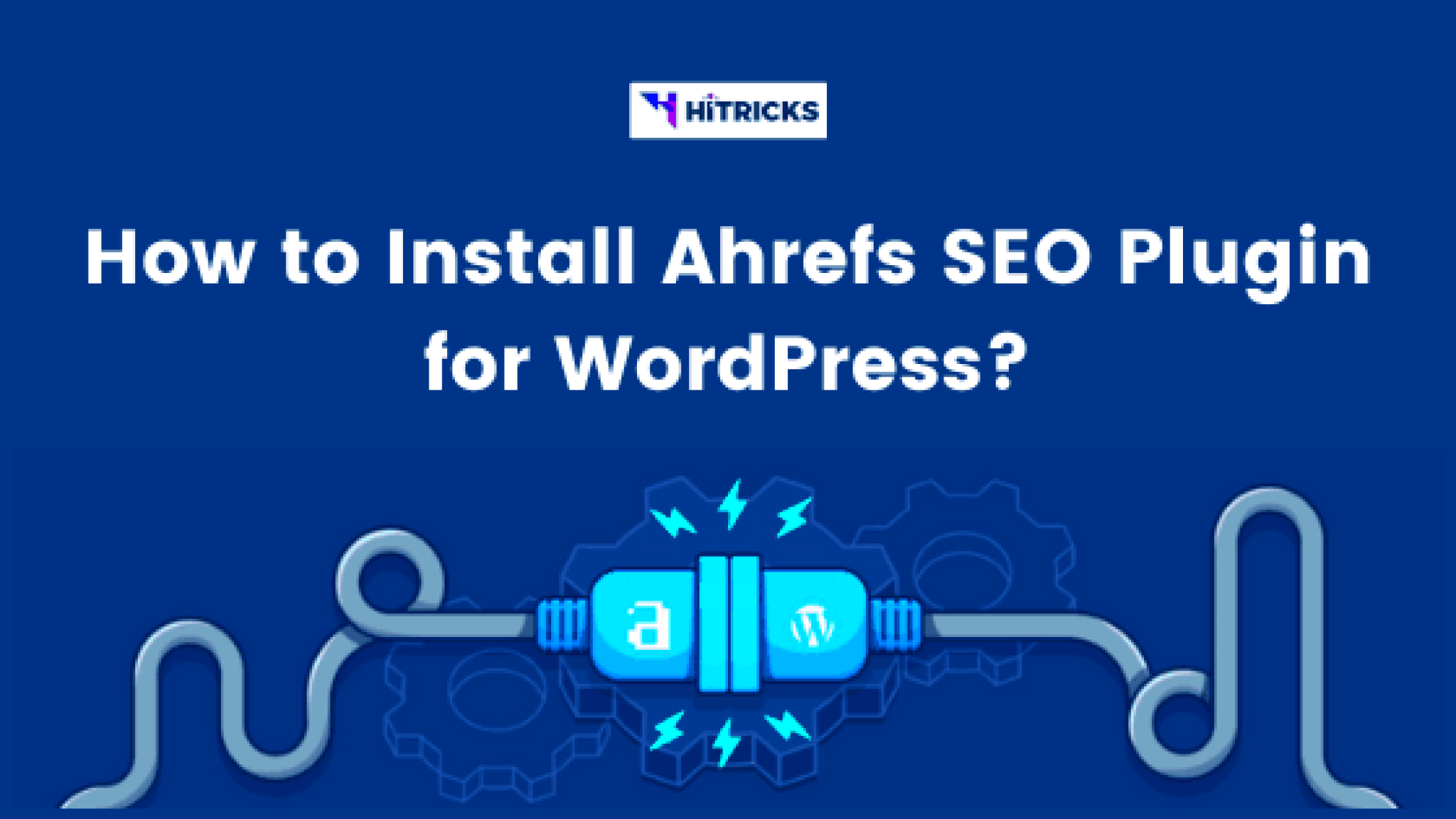 Guide How to Install Ahrefs SEO Plugin for WordPress  HiTricks