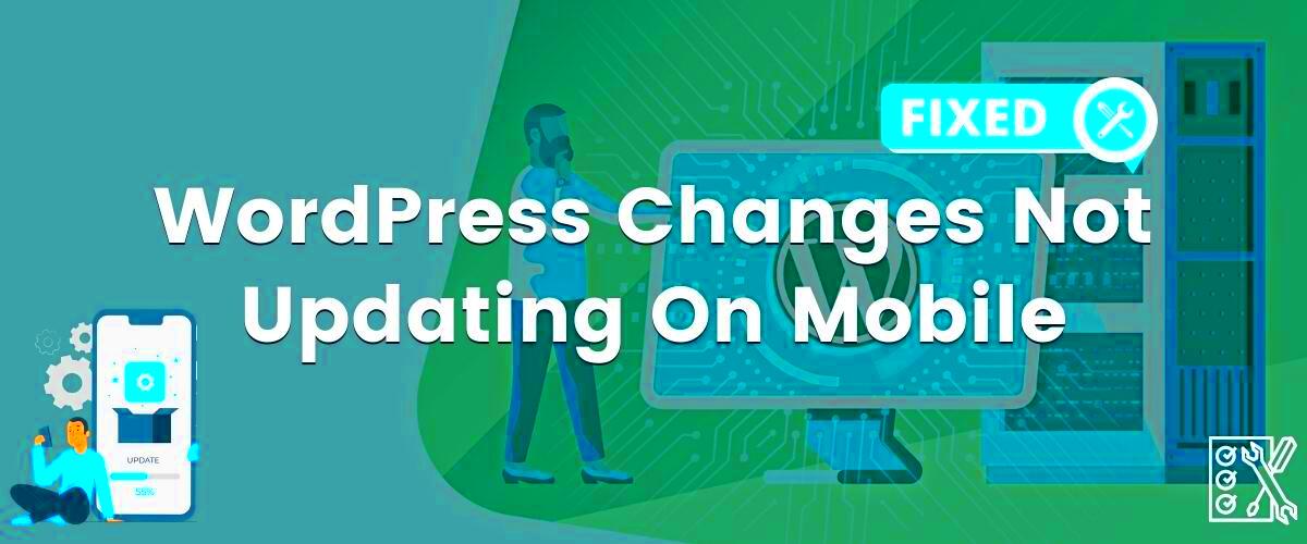 SOLVED WordPress changes not updating on mobile 2023