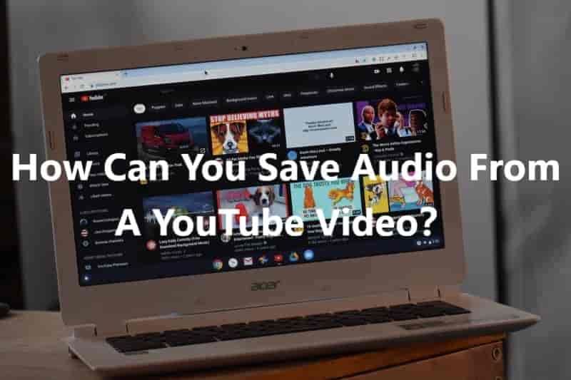 How Can You Save Audio From A YouTube Video