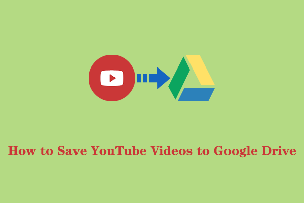 A Detailed Guide on How to Save YouTube Videos to Google Drive