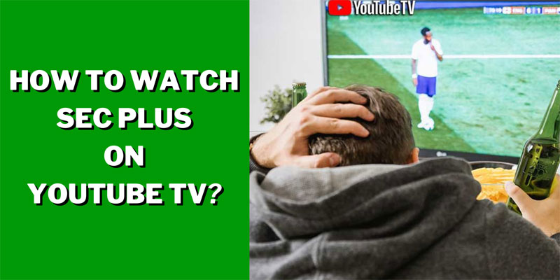 How to Watch SEC Plus on YouTube TV Full Guide 2024