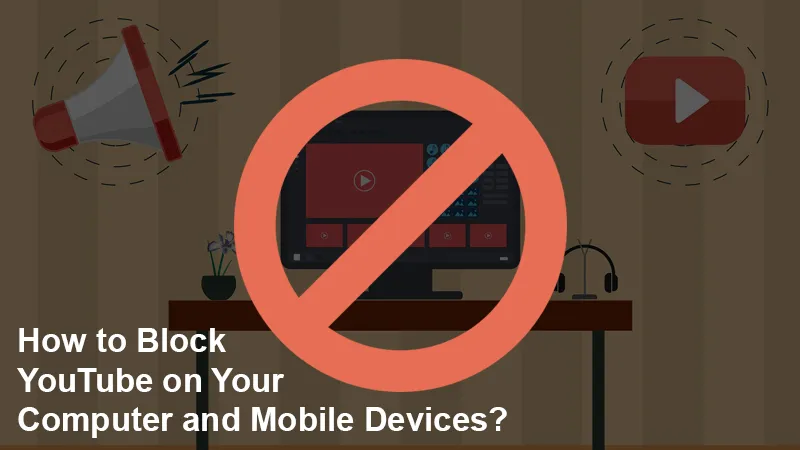 How to Block YouTube on Your Computer and Mobile Devices