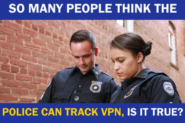 Can the Police Track your VPN Many Think So  VPN Success