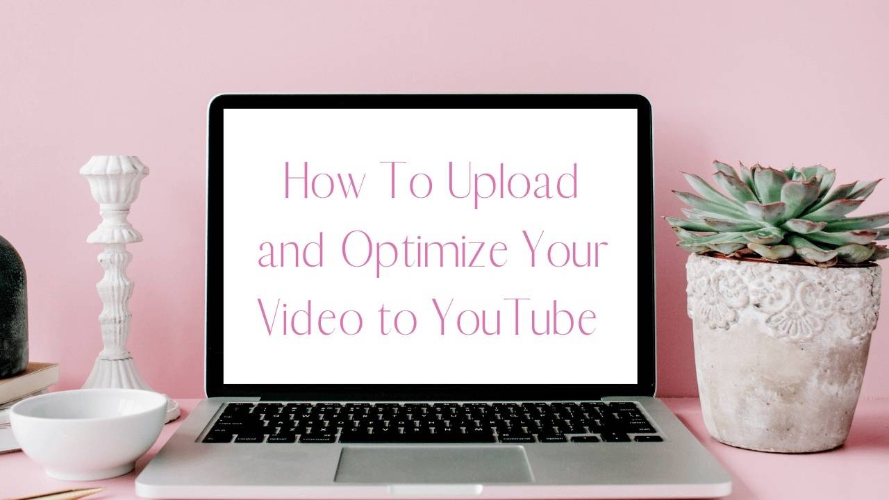 Optimizing and Uploading Videos to YouTube