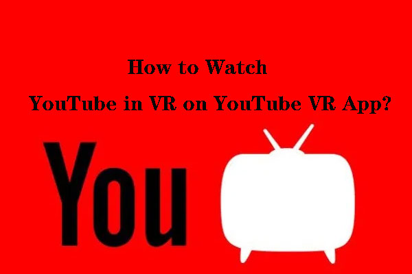 Solved How to Watch YouTube in VR on YouTube VR App  MiniTool