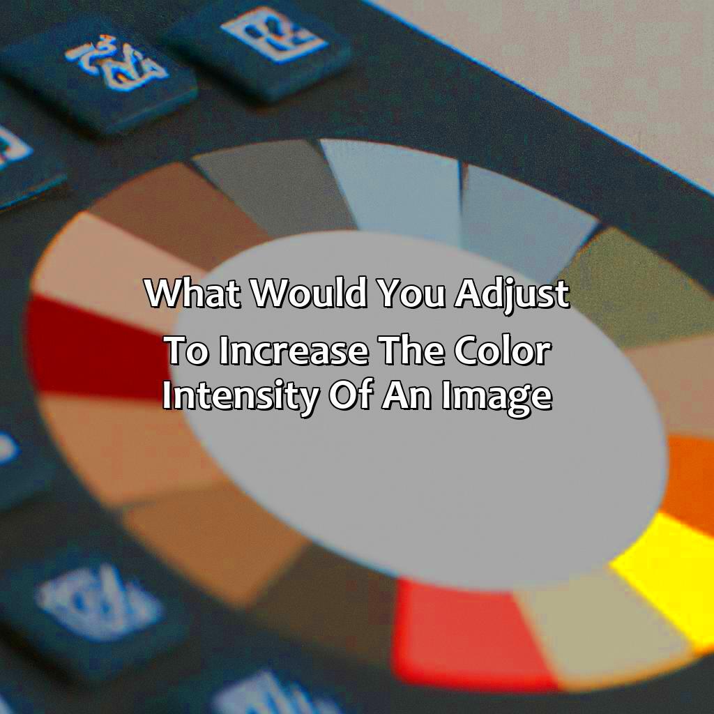 What Would You Adjust To Increase The Color Intensity Of An Image 