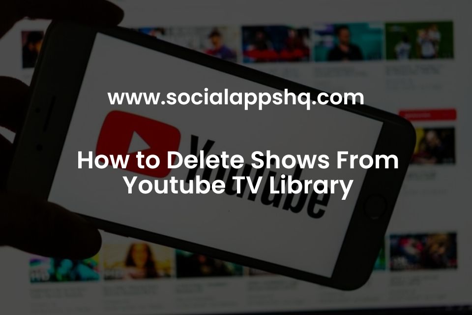 How to Delete Shows From Youtube TV Library  SocialAppsHQ