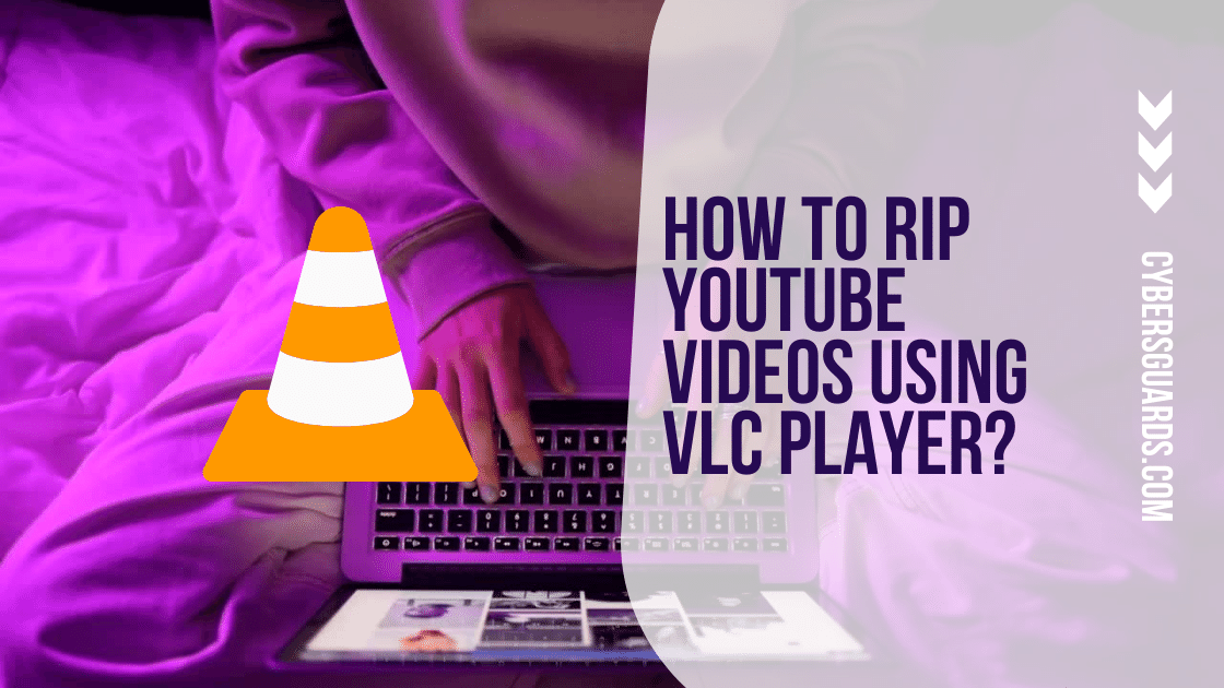 How To Rip YouTube Videos Using VLC Player  Cybers Guards