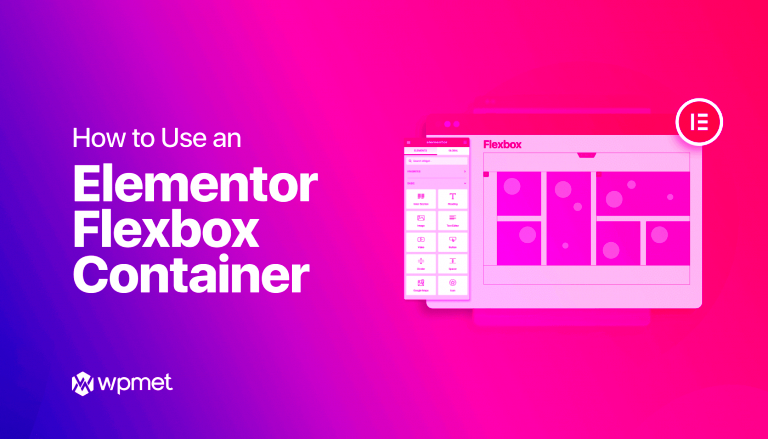 How to Use Elementor Flexbox Container in 6 Easy Steps