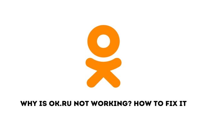 Why Is OKru Not Working How to Fix It