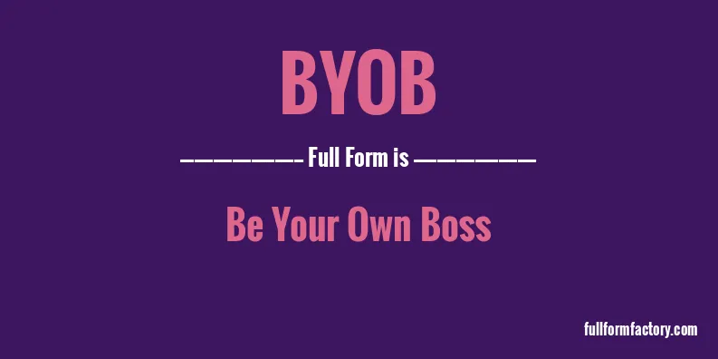 BYOB Abbreviation  Meaning  FullForm Factory