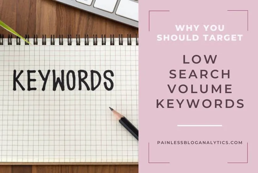 Why You Should Target Low Search Volume Keywords  Painless Blog Analytics