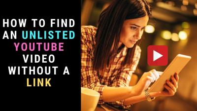 How to Find Unlisted Videos on YouTube: Tips and Tricks to Search for Hidden YouTube Videos