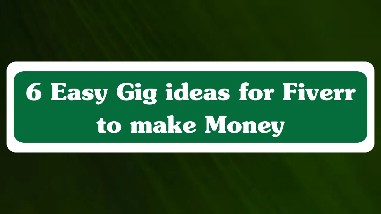 6 Easy Gig ideas for Fiverr to make Money