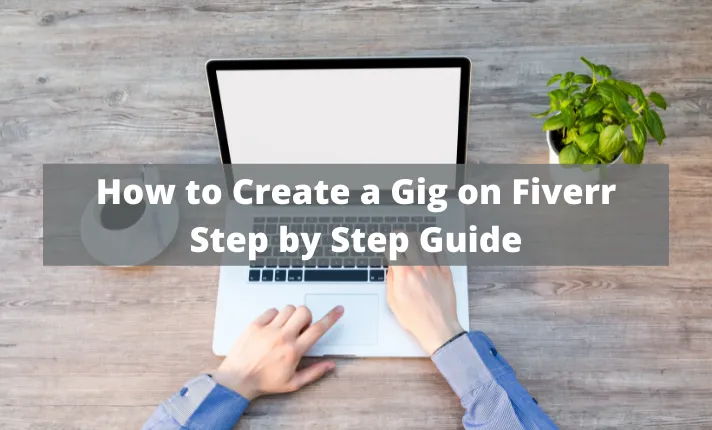 How to Create a Fiverr Gig: Step-by-Step Guide