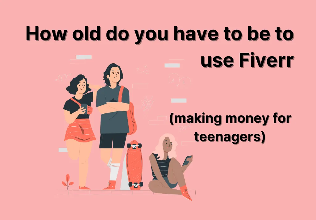 How old do you have to be to use Fiverr making money for teenagers 