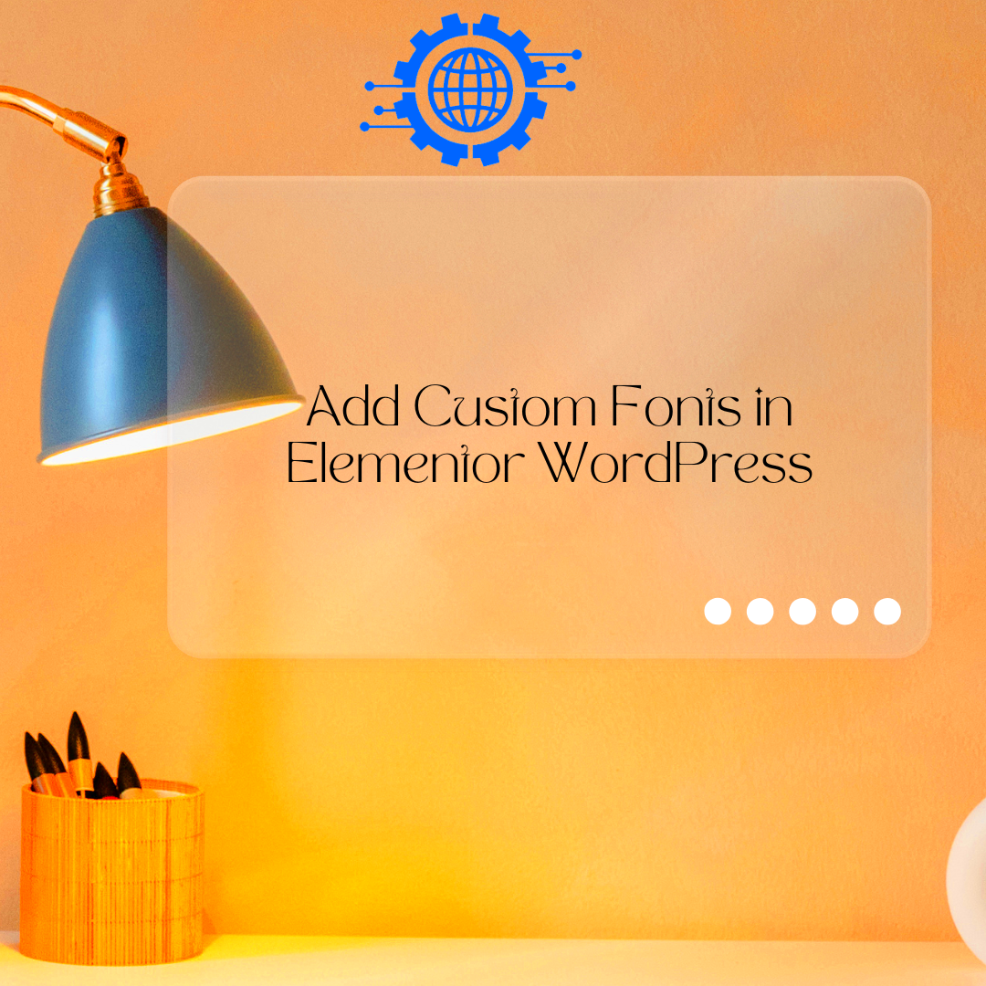 How To Add Custom Fonts In Elementor WordPress  Web Technology Expert