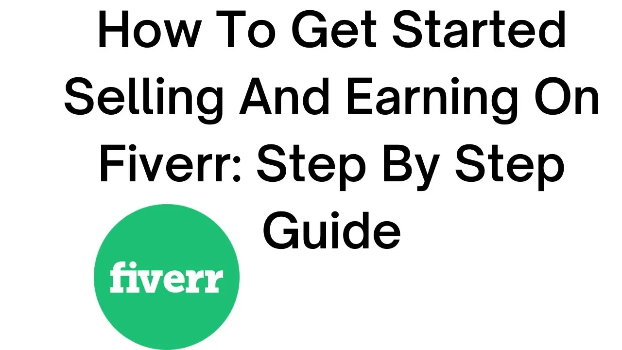 How To Get Started Selling and Earning on Fiverr Step by Step Guide 