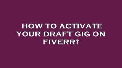 How to Activate Your Gig on Fiverr from Draft