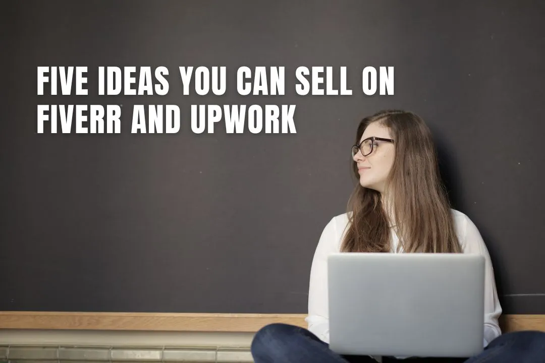 Five Ideas You Can Sell on Fiverr and Upwork Easily