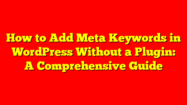 How to Add Meta Keywords in WordPress Without a Plugin A Comprehensive 