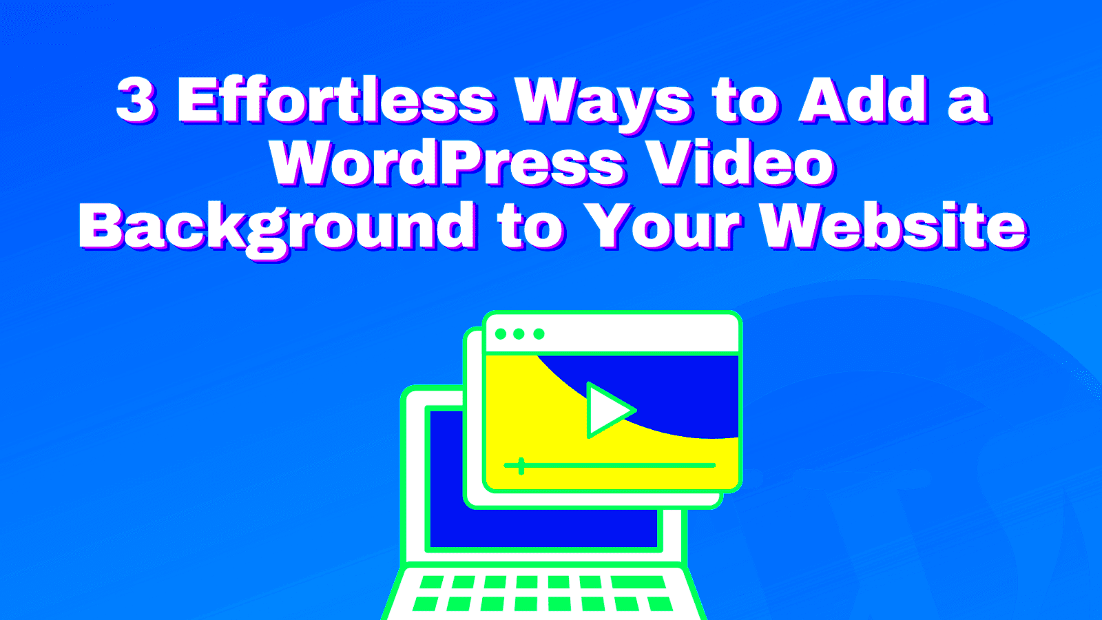 3 Effortless Ways to Add a WordPress Video Background to Your Website