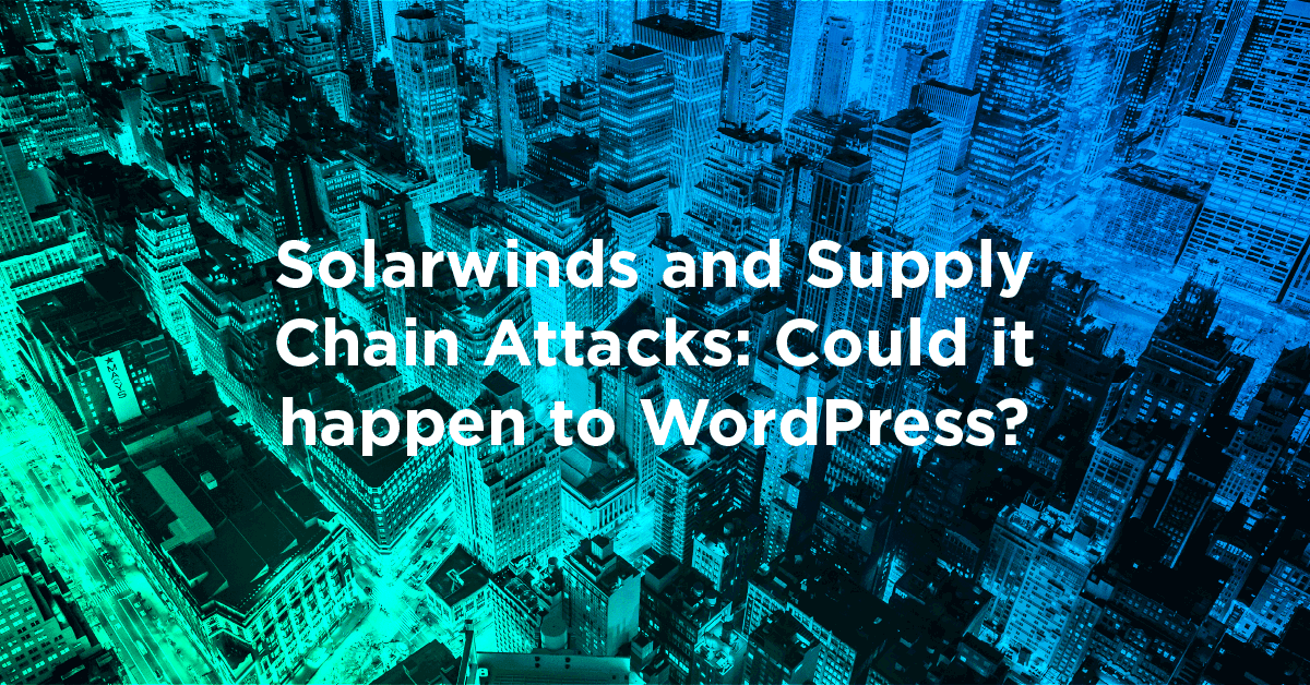 SolarWinds and Supply Chain Attacks Could it happen to WordPress 