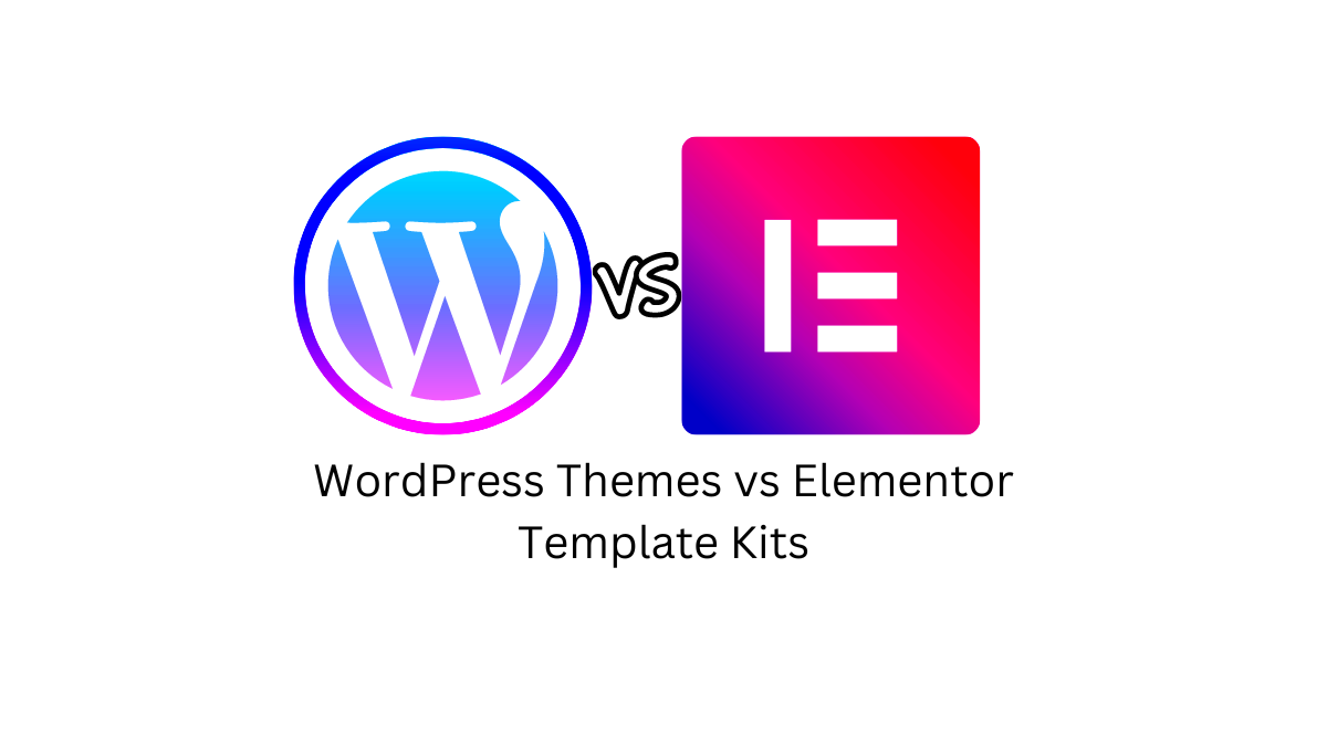 Explained WordPress Themes vs Elementor Template Kits  LearnWoo