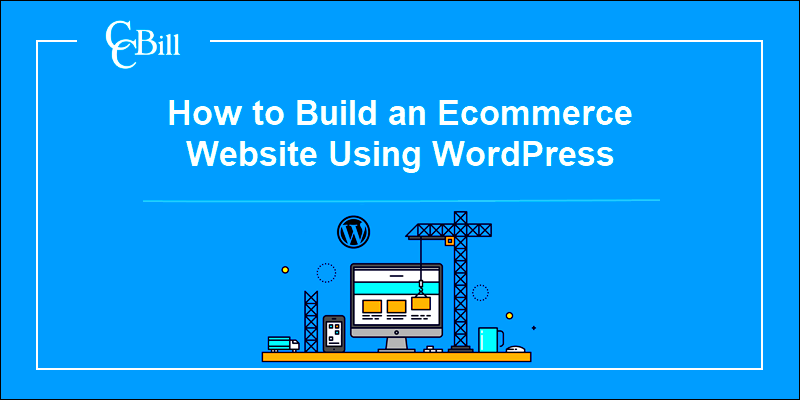 How to Build an Ecommerce Website Using WordPress  CCBill KB