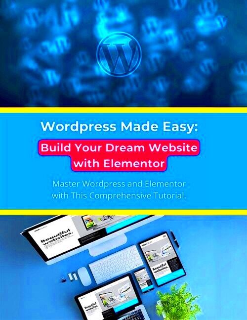  WordPress Made Easy Build Your Dream Website with Elementor 