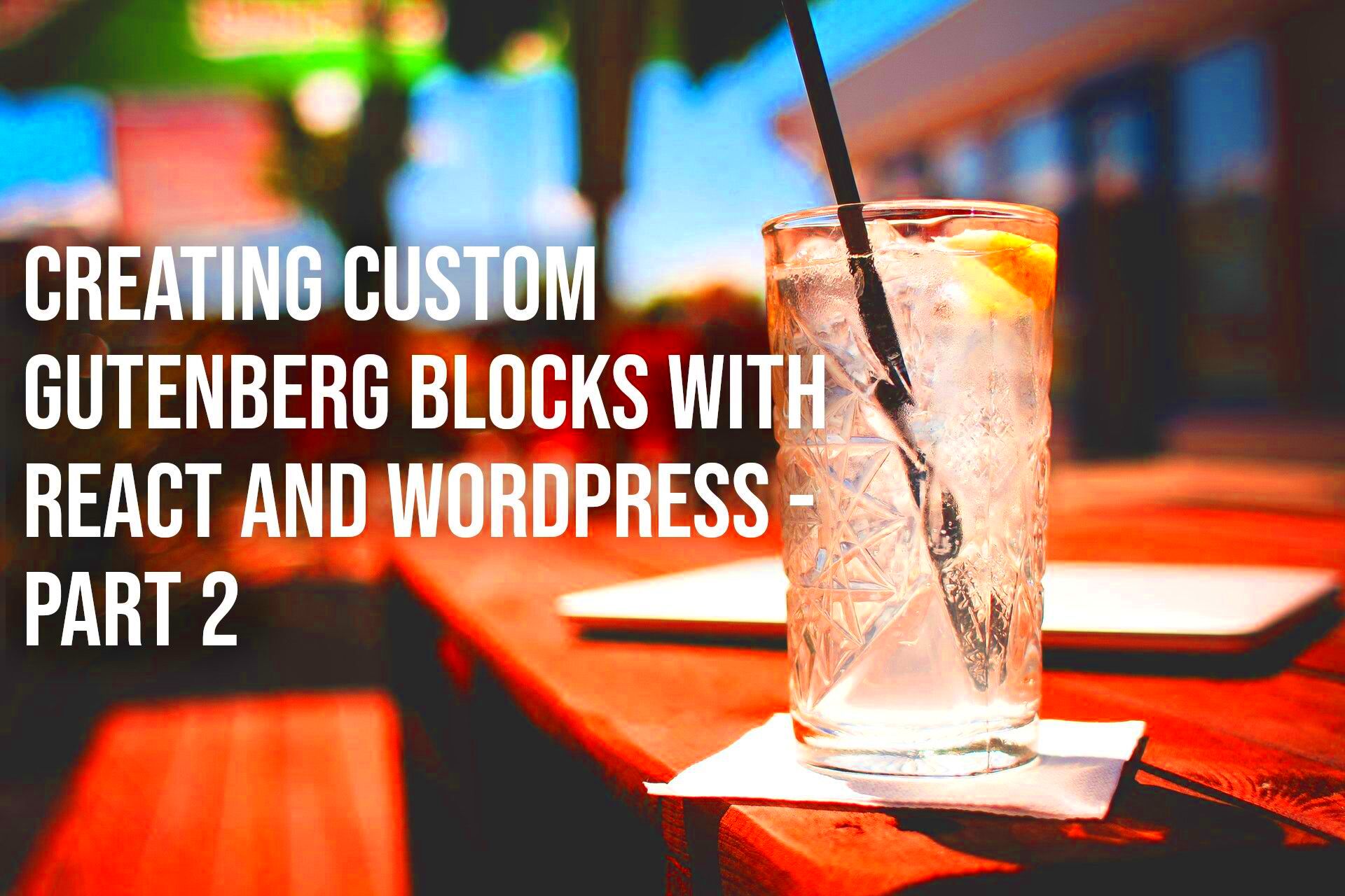 Creating Custom Gutenberg Blocks with React and WordPress  Part 2 