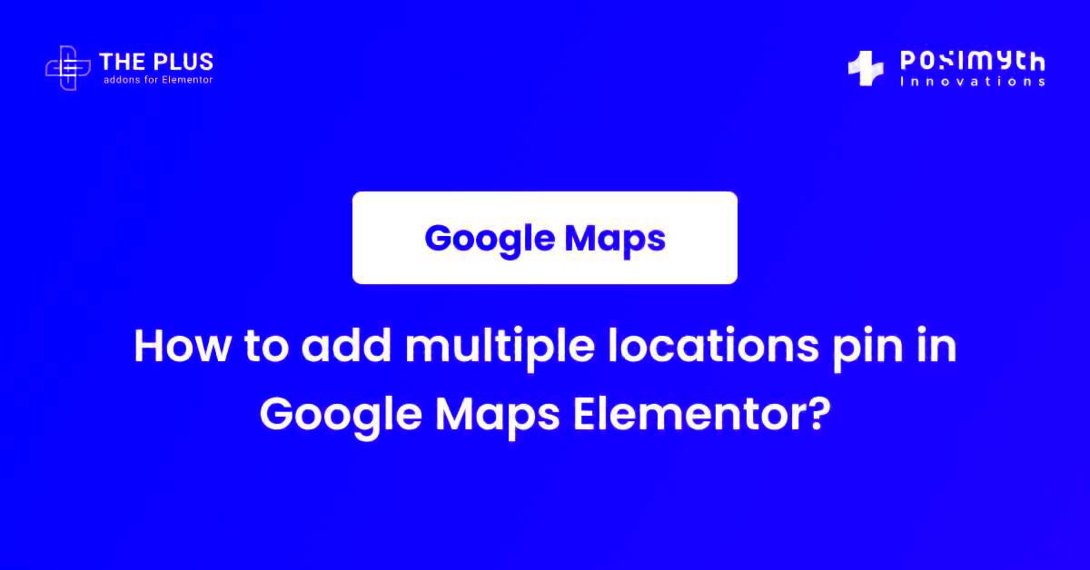 How to Add Multiple Location Pins in Elementor Google Maps