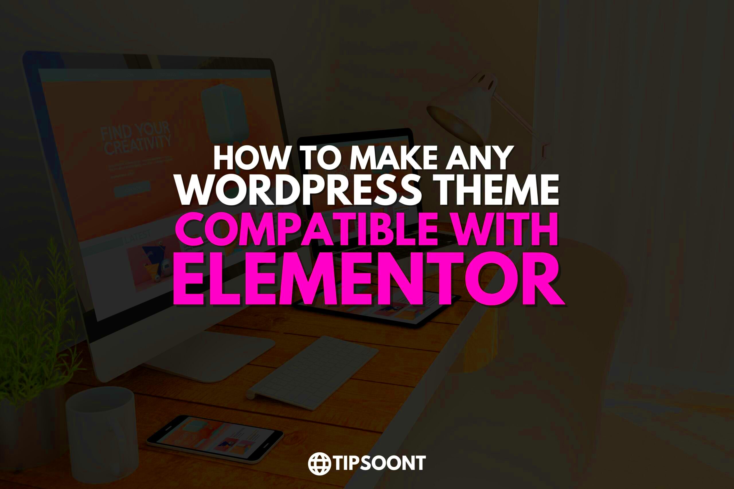 How to Make Any WordPress Theme Compatible with Elementor