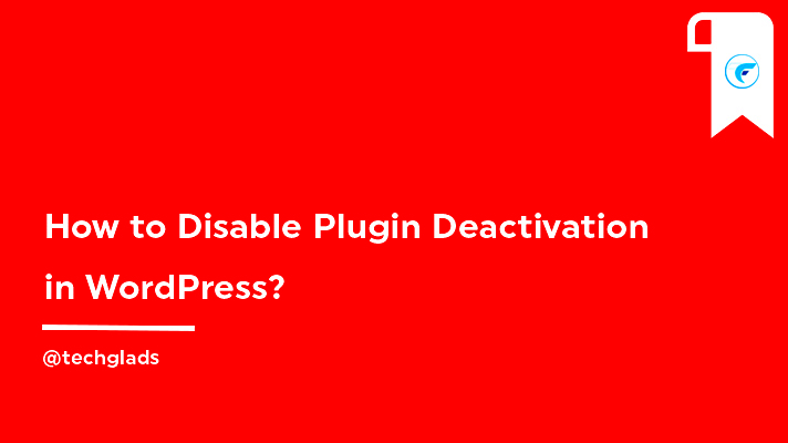 How to disable Plugin Deactivation in WordPress Tech Glads