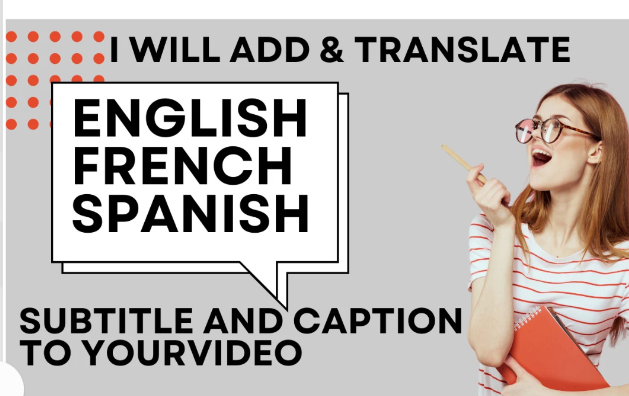 I will translate and add english, french and spanish subtitle or caption to your video