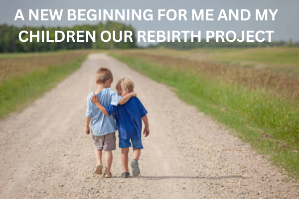 A New Beginning for Me and My Children: Our Rebirth Project