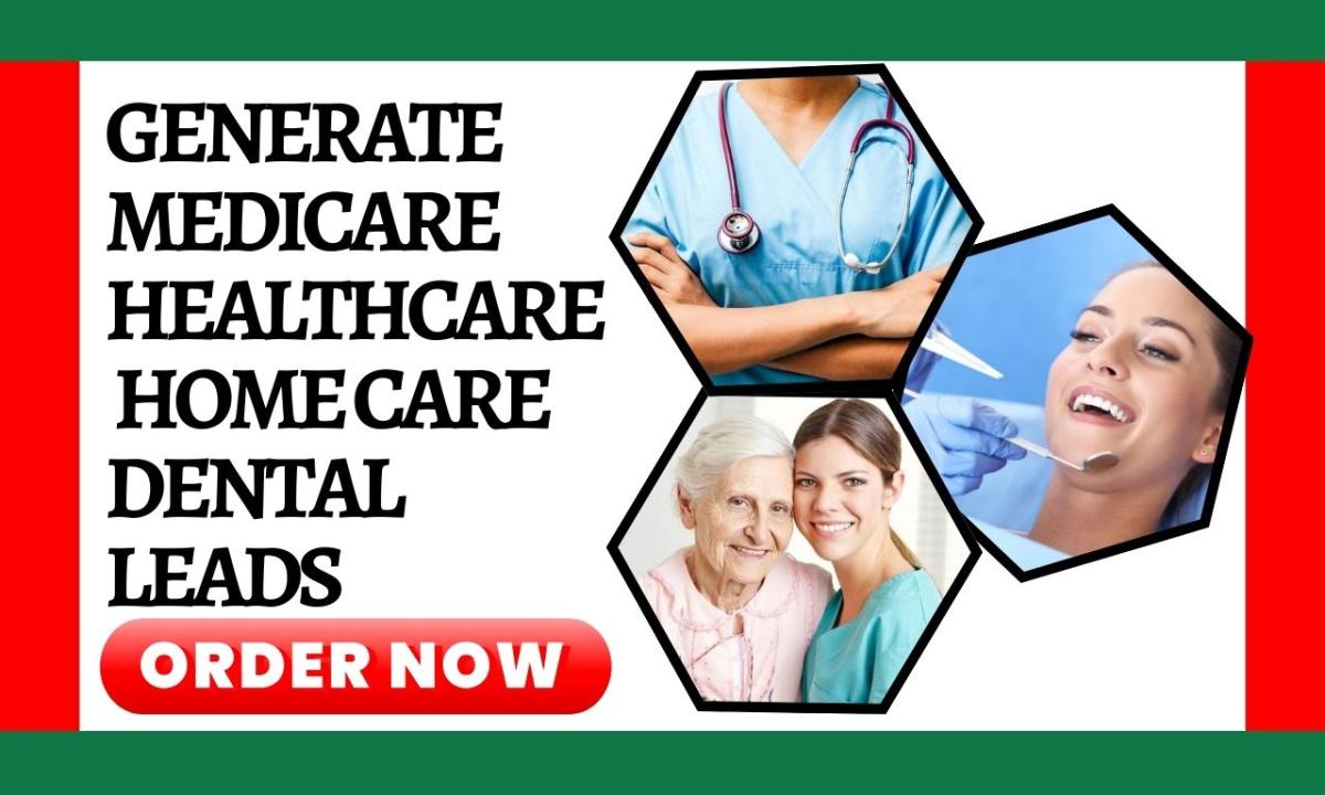 I Will Generate High-Quality Medical, Dental, and Home Care Leads