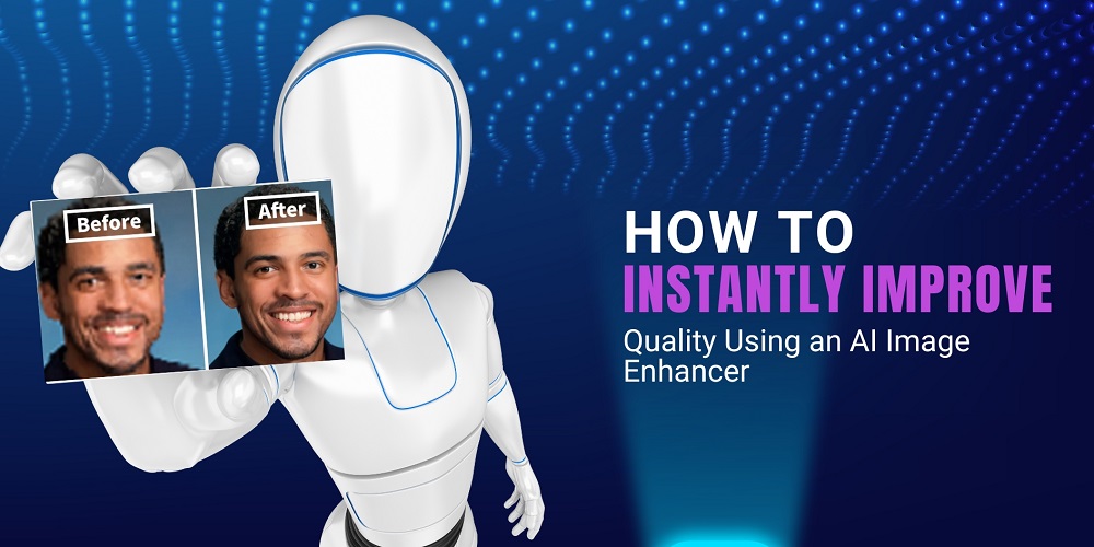 How to Instantly Improve Quality Using an AI Image Enhancer