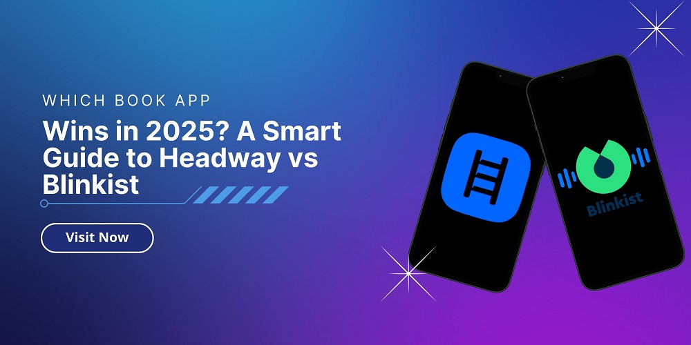 Which Book App Wins in 2025? A Smart Guide to Headway vs Blinkist