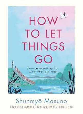 How to Let Things Go Free yourself up for what matters most  Masuno 