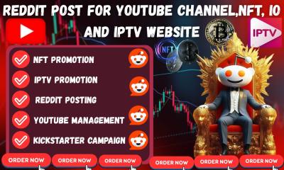 I will do Reddit post for YouTube channel, Kickstarter campaign, NFT IO, and IPTV website