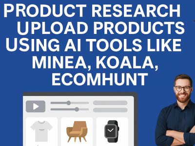 I Will Research and Upload Products Using AI Tools Like Minea, Koala, Ecomhunt